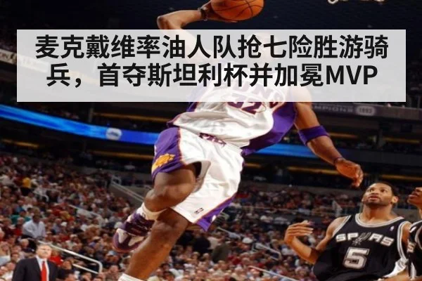 麦克戴维率油人队抢七险胜游骑兵，首夺斯坦利杯并加冕MVP